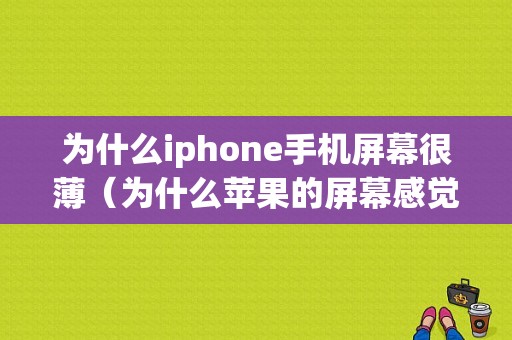 为什么iphone手机屏幕很薄（为什么苹果的屏幕感觉很清晰）