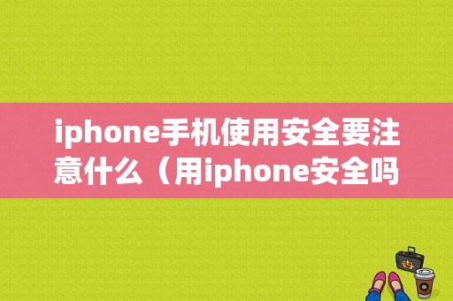 iphone手机使用安全要注意什么（用iphone安全吗）