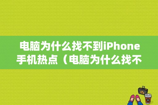 电脑为什么找不到iPhone手机热点（电脑为什么找不到iphone手机热点呢）