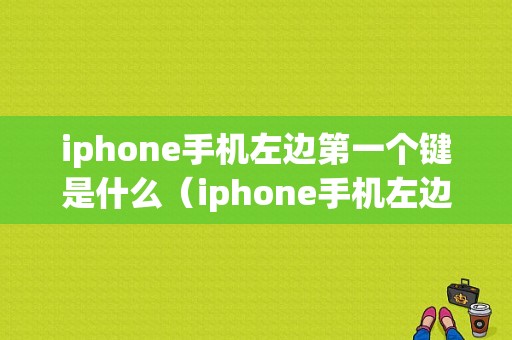 iphone手机左边第一个键是什么（iphone手机左边第一个键是什么意思）