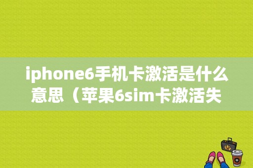 iphone6手机卡激活是什么意思（苹果6sim卡激活失败）