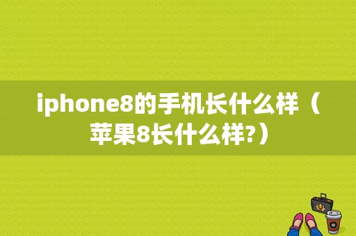 iphone8的手机长什么样（苹果8长什么样?）