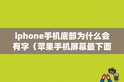 iphone手机底部为什么会有字（苹果手机屏幕最下面有一条字）