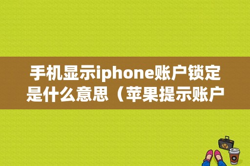 手机显示iphone账户锁定是什么意思（苹果提示账户锁定怎么办）