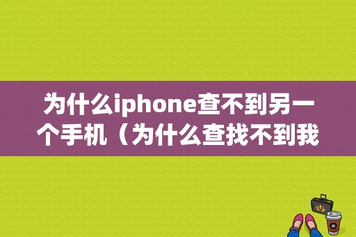 为什么iphone查不到另一个手机（为什么查找不到我的iphone）