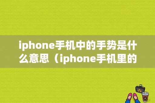 iphone手机中的手势是什么意思（iphone手机里的手势是什么意思）