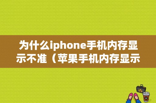 为什么iphone手机内存显示不准（苹果手机内存显示不准）