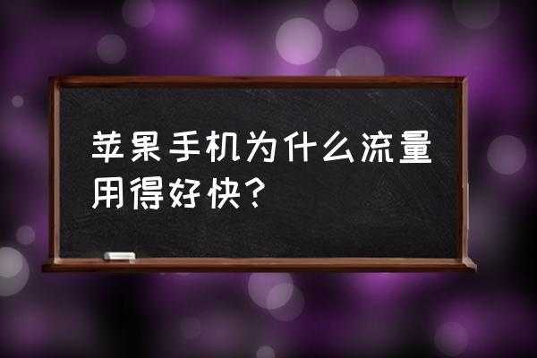 iphone手机流量为什么用这么快（苹果手机流量为什么用的很快）